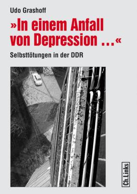 In einem Anfall von Depression ... - Udo  Grashoff Forschungen zur DDR-Gesellschaft