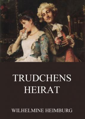 Trudchens Heirat - Wilhelmine  Heimburg 