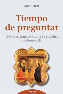 Tiempo de preguntar II. 150 cuestiones sobre la fe católica - John Flader Religión. Fuera de Colección