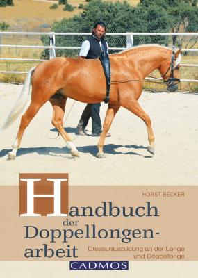 Handbuch der Doppellongenarbeit - Horst Becker Ausbildung von Pferd & Reiter