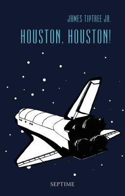 Houston, Houston! - James Tiptree jr. Sämtliche Erzählungen