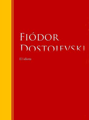 El idiota - Федор Достоевский Biblioteca de Grandes Escritores