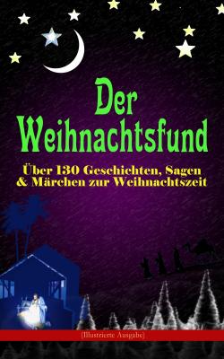 Der Weihnachtsfund: Über 130 Geschichten, Sagen & Märchen zur Weihnachtszeit (Illustrierte Ausgabe) - О. Генри 