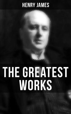 The Greatest Works of Henry James - Генри Джеймс 
