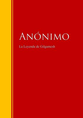 La Leyenda de Gilgamesh - Anonimo   Biblioteca de Grandes Escritores