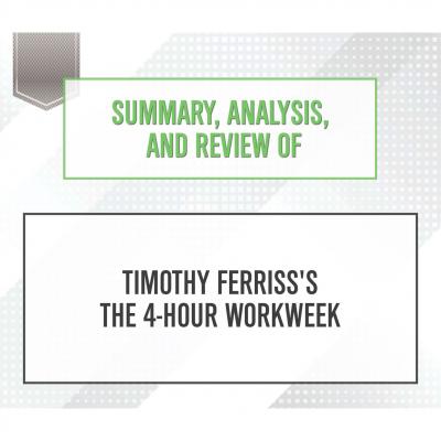 Summary, Analysis, and Review of Timothy Ferriss's The 4-Hour Workweek (Unabridged) - Start Publishing Notes 