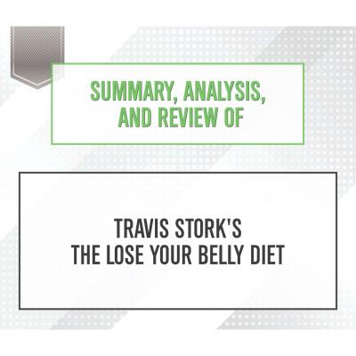 Summary, Analysis, and Review of Travis Stork's The Lose Your Belly Diet (Unabridged) - Start Publishing Notes 