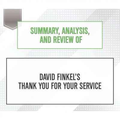 Summary, Analysis, and Review of David Finkel's Thank You for Your Service (Unabridged) - Start Publishing Notes 