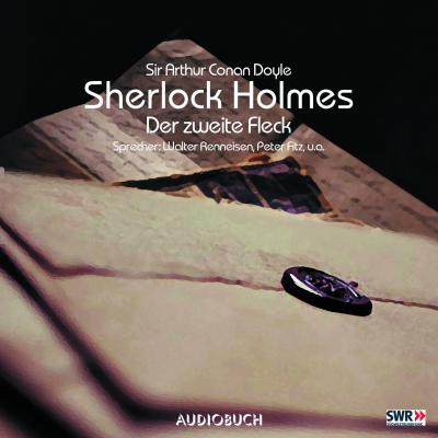 Sherlock Holmes, Folge 6: Der zweite Fleck - Sir Arthur Conan Doyle 