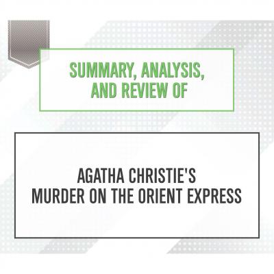 Summary, Analysis, and Review of Agatha Christie's Murder on the Orient Express (Unabridged) - Start Publishing Notes 