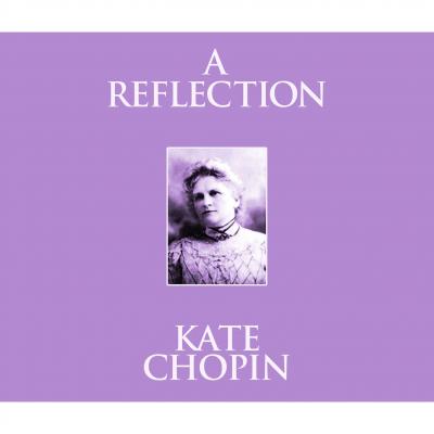 A Reflection (Unabridged) - Kate Chopin 