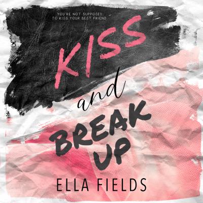 Kiss and Break Up (Unabridged) - Ella Fields 