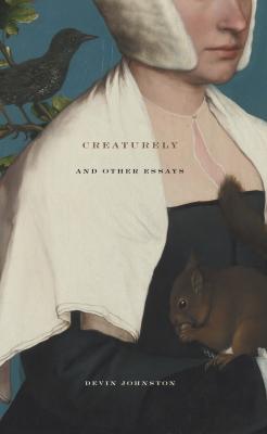 Creaturely and Other Essays - Devin Johnston 