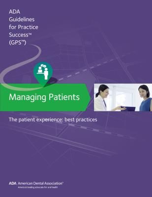 Managing Patients: The Patient Experience Guidelines for Pratctice Success - American Dental Association Guidelines for Practice Success