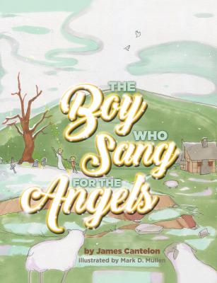 The Boy who Sang for the Angels - James Cantelon 
