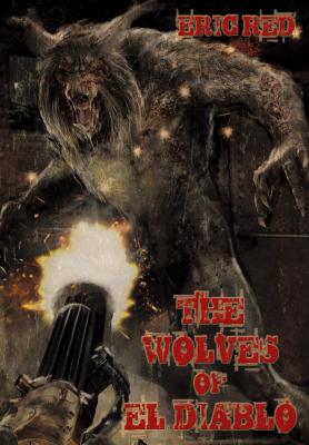 The Wolves of El Diablo - Eric Red The Men Who Walk Like Wolves