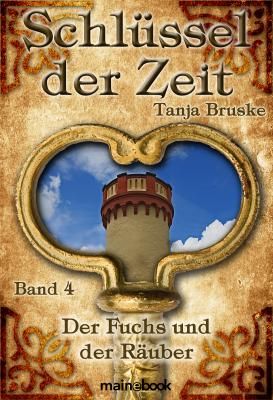 Schlüssel der Zeit - Band 4: Der Fuchs und der Räuber - Tanja Bruske Schlüssel der Zeit