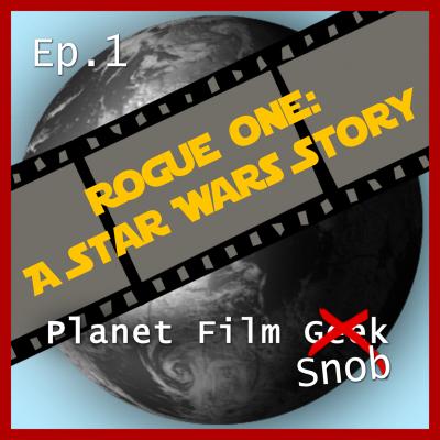 Planet Film Snob, PFS Episode 1: Rogue One - A Star Wars Story - Johannes Schmidt 
