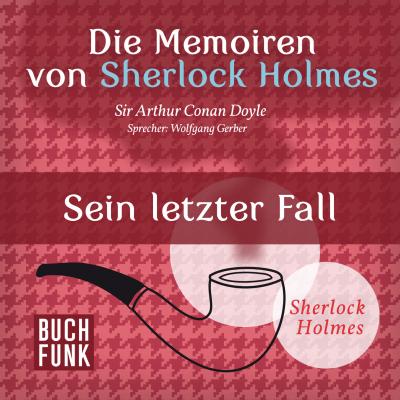 Sherlock Holmes: Die Memoiren von Sherlock Holmes - Sein letzter Fall (Ungekürzt) - Arthur Conan Doyle 