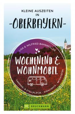 Wochenend und Wohnmobil. Kleine Auszeiten in Oberbayern. - Wilfried Bahnmüller 