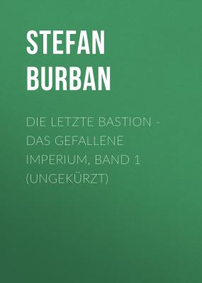 Die letzte Bastion - Das gefallene Imperium, Band 1 (ungekürzt) - Stefan Burban 
