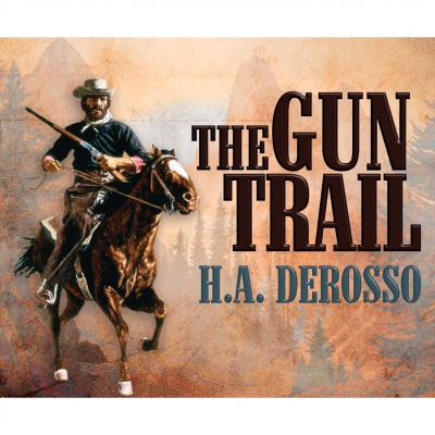 The Gun Trail (Unabridged) - H. A. Derosso 