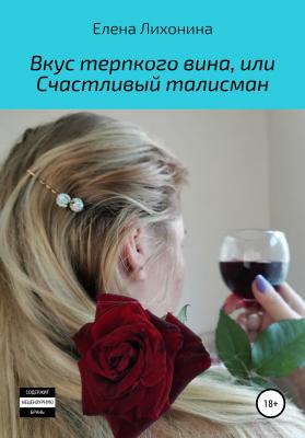 Вкус терпкого вина, или Счастливый талисман - Елена Вячеславовна Лихонина 