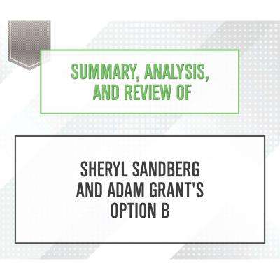 Summary, Analysis, and Review of Sheryl Sandberg and Adam Grant's Option B (Unabridged) - Start Publishing Notes 