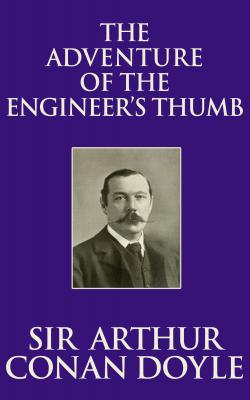 Adventure of the Engineer's Thumb, The The - Sir Arthur Conan Doyle 
