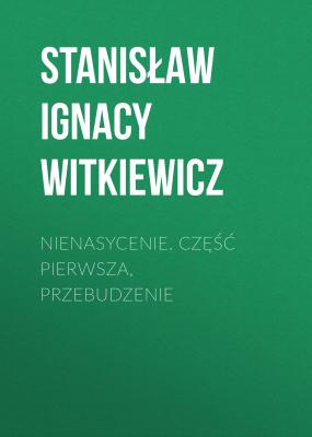 Nienasycenie. Część pierwsza, Przebudzenie - Stanisław Ignacy Witkiewicz 