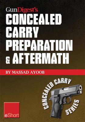Gun Digest's Concealed Carry Preparation & Aftermath eShort - Massad  Ayoob Concealed Carry eShorts