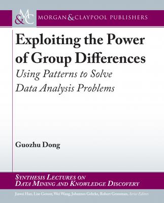 Exploiting the Power of Group Differences - Guozhu Dong Synthesis Lectures on Data Mining and Knowledge Discovery