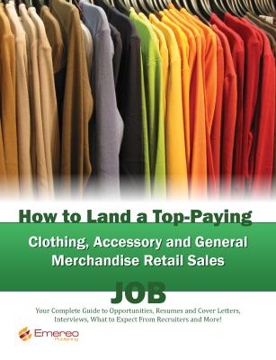 How to Land a Top-Paying Clothing Accessory and General Merchandise Retail Sales Job: Your Complete Guide to Opportunities, Resumes and Cover Letters, Interviews, Salaries, Promotions, What to Expect From Recruiters and More! - Brad Andrews 