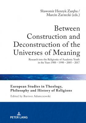 Between Construction and Deconstruction of the Universes of Meaning - Отсутствует European Studies in Theology, Philosophy and History of Religions