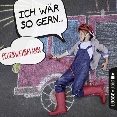 Ich wär so gern Feuerwehrmann (Ungekürzt) - Christian Bärmann 