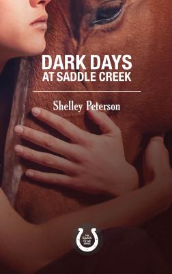 Dark Days at Saddle Creek - Shelley Peterson The Saddle Creek Series