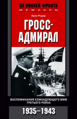 Гросс-адмирал. Воспоминания командующего ВМФ Третьего рейха. 1935-1943 - Эрих Редер 