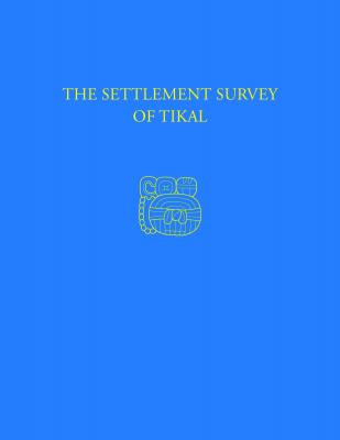 The Settlement Survey of Tikal - Dennis E. Puleston 