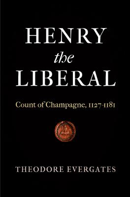 Henry the Liberal - Theodore Evergates The Middle Ages Series
