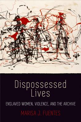 Dispossessed Lives - Marisa J. Fuentes Early American Studies