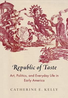 Republic of Taste - Catherine E. Kelly Early American Studies