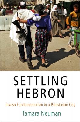 Settling Hebron - Tamara Neuman The Ethnography of Political Violence