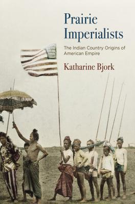 Prairie Imperialists - Katharine Bjork America in the Nineteenth Century
