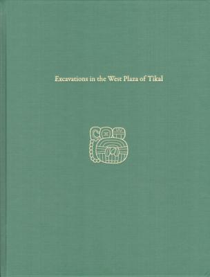 Excavations in the West Plaza of Tikal - William A. Haviland 
