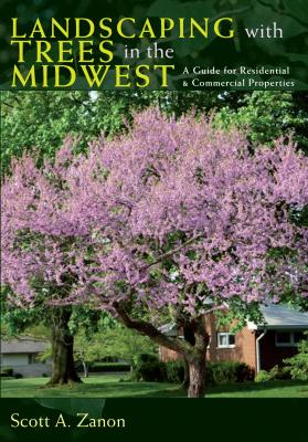 Landscaping with Trees in the Midwest - Scott A. Zanon 