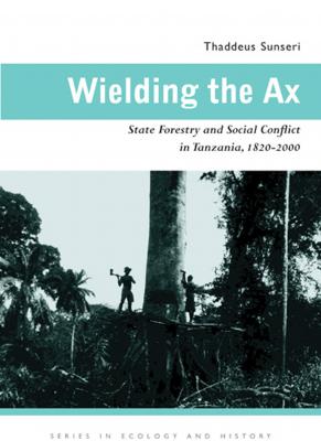 Wielding the Ax - Thaddeus Sunseri Series in Ecology and History