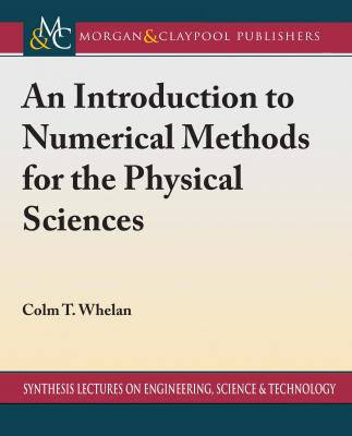 An Introduction to Numerical Methods for the Physical Sciences - Colm T. Whelan Synthesis Lectures on Engineering, Science, and Technology