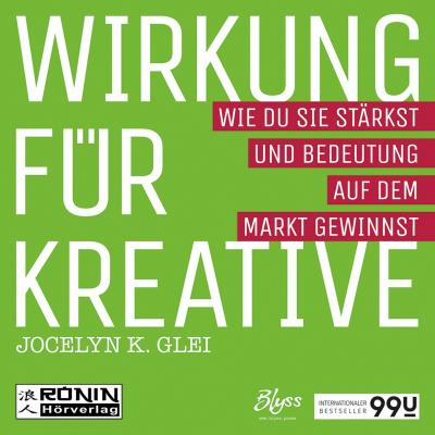 Wirkung für Kreative - Wie du sie stärkst und Bedeutung auf dem Markt gewinnst - 99U 3 (Ungekürzt) - Jocelyn K. Glei 