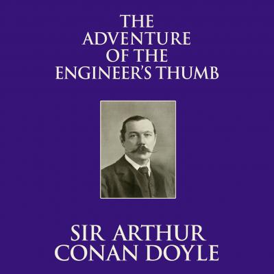 The Adventure of the Engineer's Thumb (Unabridged) - Sir Arthur Conan Doyle 
