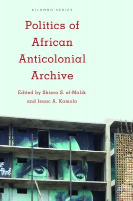 Politics of African Anticolonial Archive - Отсутствует Kilombo: International Relations and Colonial Questions